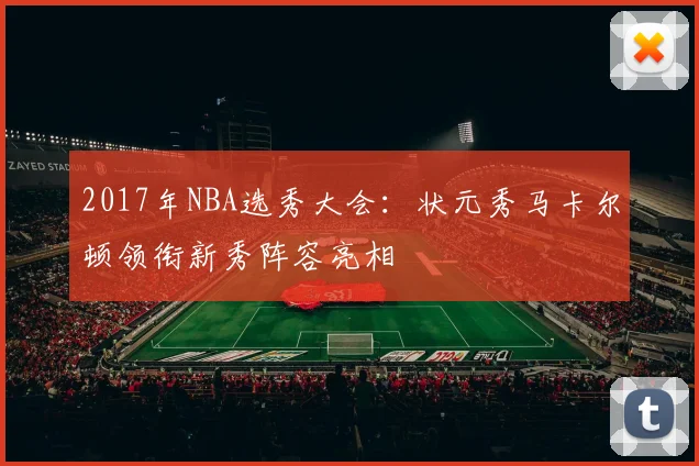 2017年NBA选秀大会：状元秀马卡尔顿领衔新秀阵容亮相