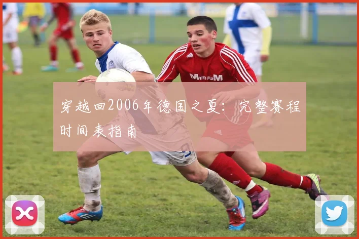 穿越回2006年德国之夏：完整赛程时间表指南